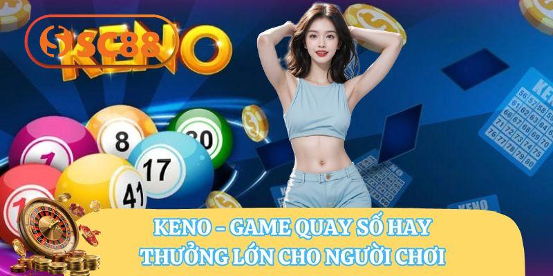 Keno - Game quay số hay, thưởng lớn cho người chơi