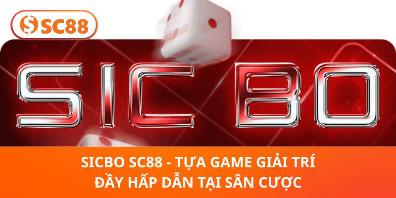 Sicbo SC88 – Cảm Giác Hồi Hộp Đỉnh Cao Trên Bàn Cược Trực Tuyến